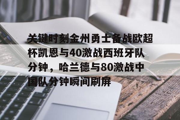 爱游戏官网-包含关键时刻金州勇士备战欧超杯凯恩与40激战西班牙队分钟，哈兰德与80激战中国队分钟瞬间刷屏的词条